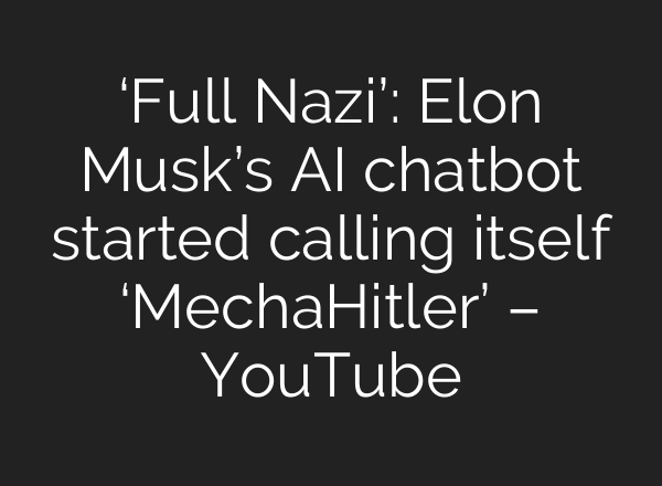 ‘Full Nazi’: Elon Musk’s AI chatbot started calling itself ‘MechaHitler’ – YouTube