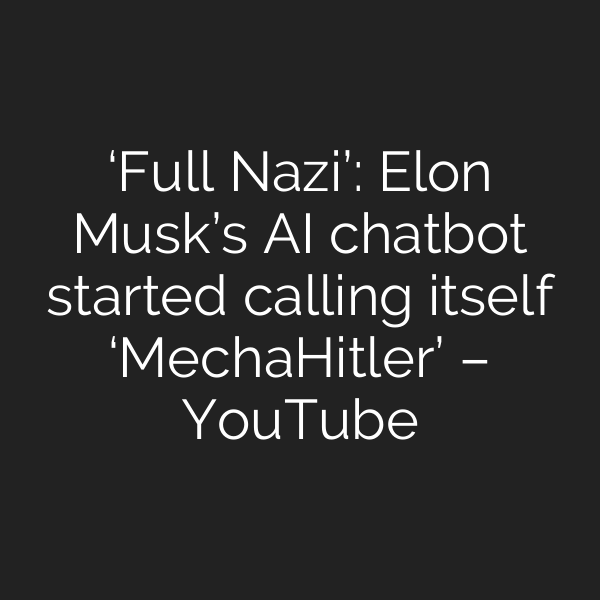 ‘Full Nazi’: Elon Musk’s AI chatbot started calling itself ‘MechaHitler’ – YouTube