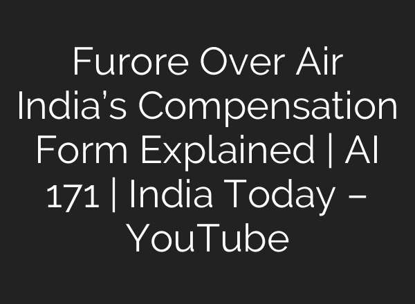 Furore Over Air India’s Compensation Form Explained | AI 171 | India Today – YouTube