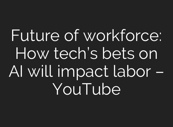 Future of workforce: How tech’s bets on AI will impact labor – YouTube