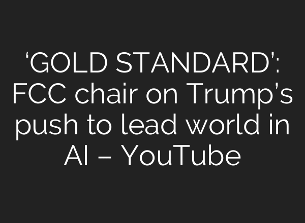 ‘GOLD STANDARD’: FCC chair on Trump’s push to lead world in AI – YouTube