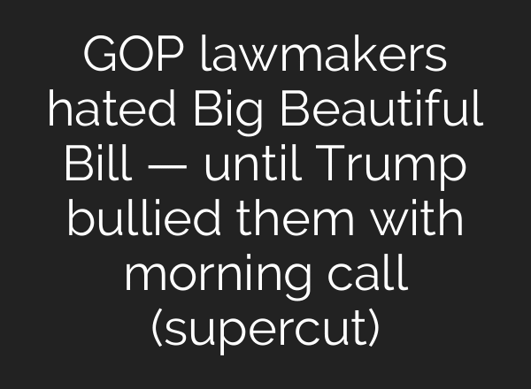 GOP lawmakers hated Big Beautiful Bill — until Trump bullied them with morning call (supercut)