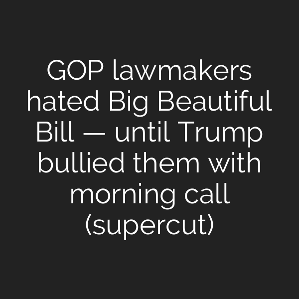 GOP lawmakers hated Big Beautiful Bill — until Trump bullied them with morning call (supercut)