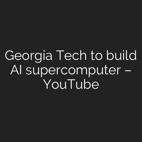 Georgia Tech to build AI supercomputer – YouTube