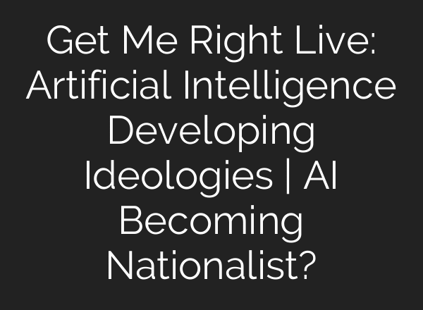 Get Me Right Live: Artificial Intelligence Developing Ideologies | AI Becoming Nationalist?