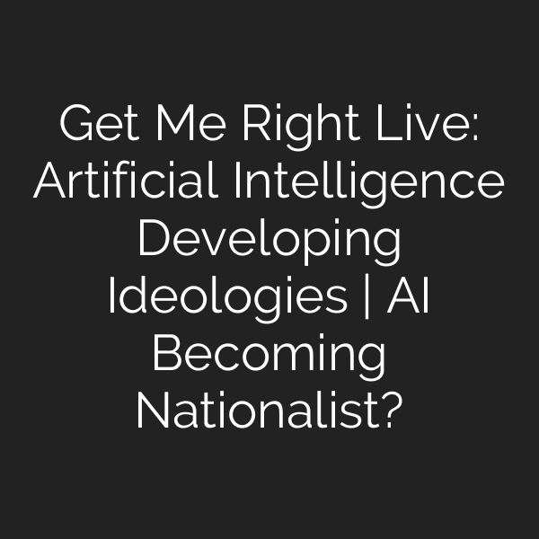 Get Me Right Live: Artificial Intelligence Developing Ideologies | AI Becoming Nationalist?