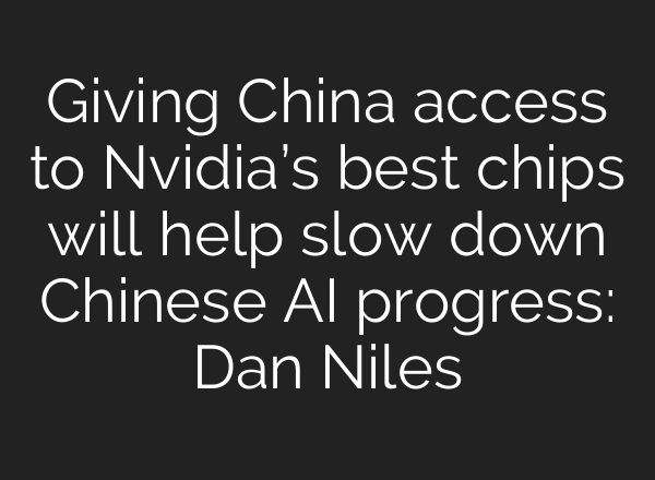 Giving China access to Nvidia’s best chips will help slow down Chinese AI progress: Dan Niles