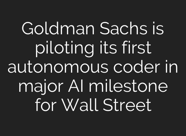 Goldman Sachs is piloting its first autonomous coder in major AI milestone for Wall Street