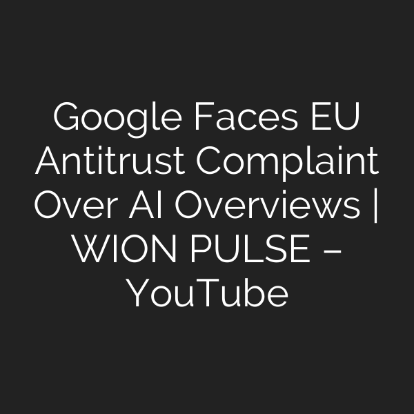 Google Faces EU Antitrust Complaint Over AI Overviews | WION PULSE – YouTube