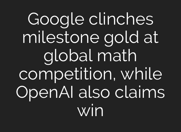 Google clinches milestone gold at global math competition, while OpenAI also claims win