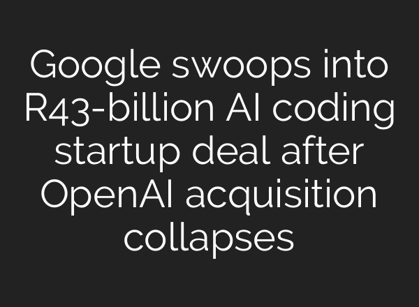 Google swoops into R43-billion AI coding startup deal after OpenAI acquisition collapses