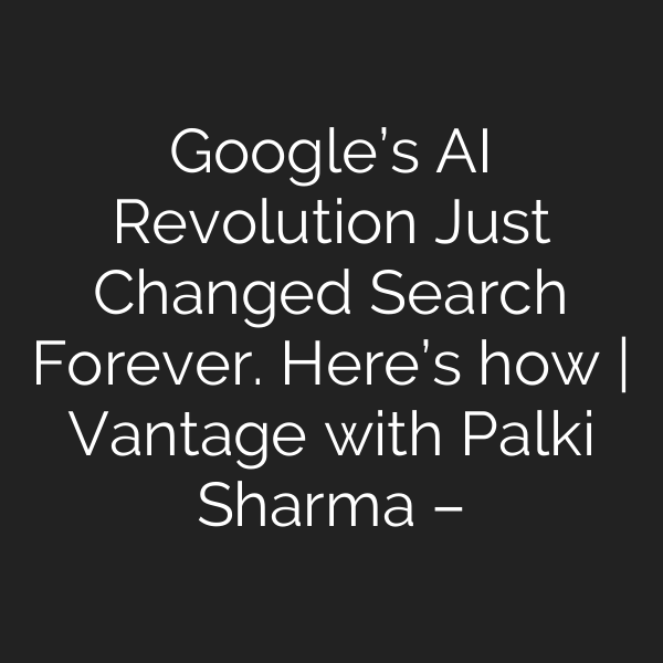 Google’s AI Revolution Just Changed Search Forever. Here’s how | Vantage with Palki Sharma –
