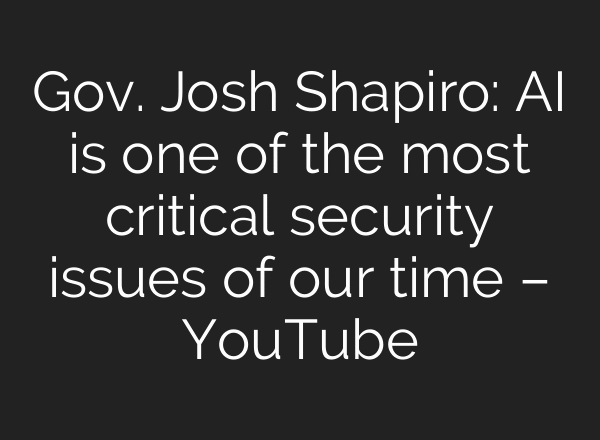 Gov. Josh Shapiro: AI is one of the most critical security issues of our time – YouTube