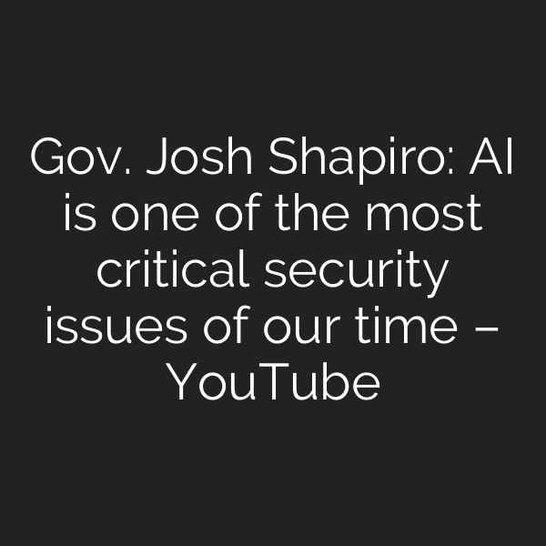 Gov. Josh Shapiro: AI is one of the most critical security issues of our time – YouTube