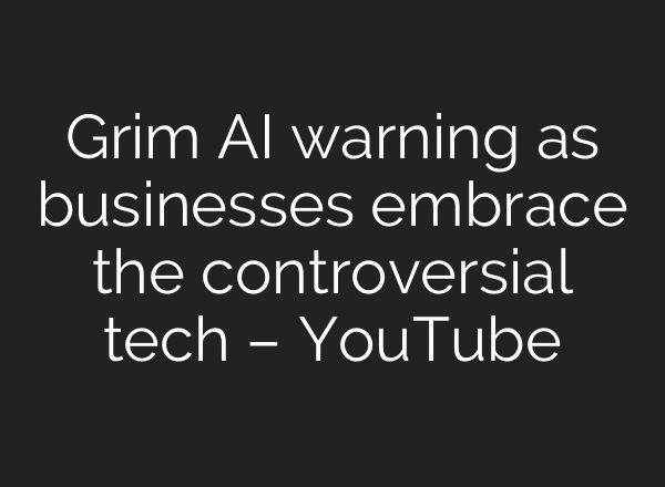 Grim AI warning as businesses embrace the controversial tech – YouTube