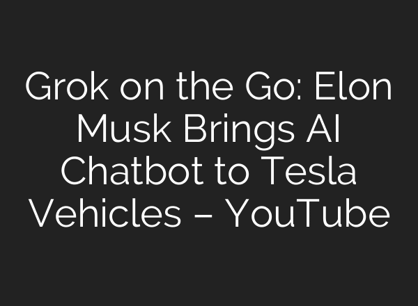 Grok on the Go: Elon Musk Brings AI Chatbot to Tesla Vehicles – YouTube