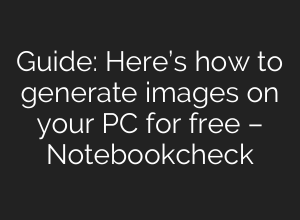 Guide: Here’s how to generate images on your PC for free – Notebookcheck
