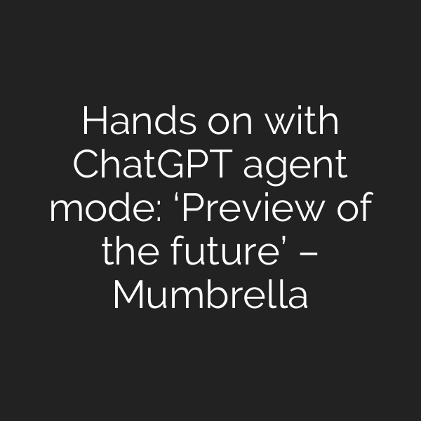 Hands on with ChatGPT agent mode: ‘Preview of the future’ – Mumbrella