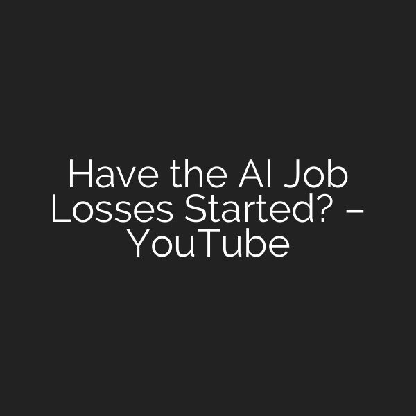 Have the AI Job Losses Started? – YouTube