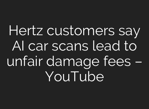 Hertz customers say AI car scans lead to unfair damage fees – YouTube