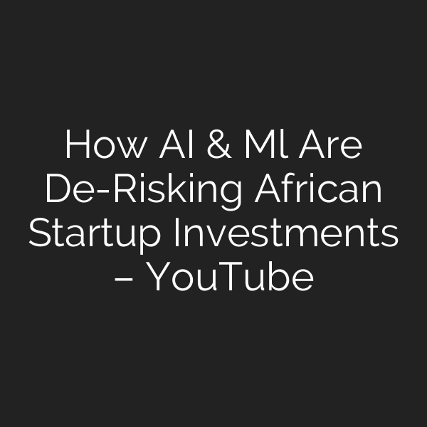 How AI & Ml Are De-Risking African Startup Investments – YouTube