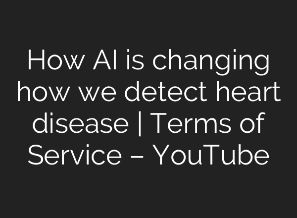 How AI is changing how we detect heart disease | Terms of Service – YouTube