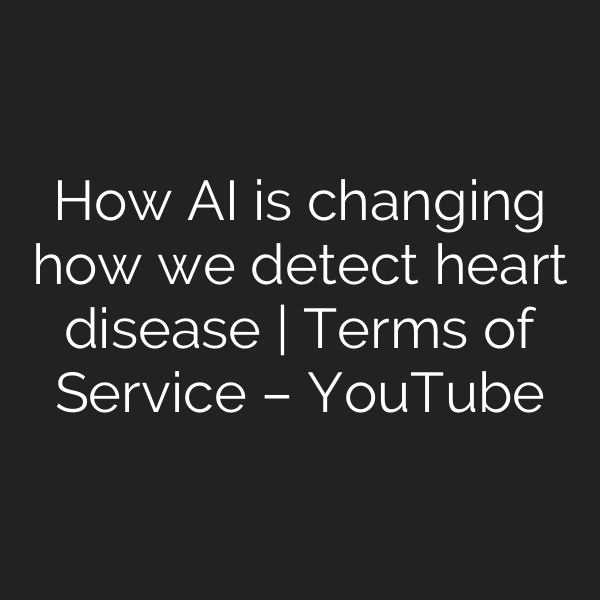 How AI is changing how we detect heart disease | Terms of Service – YouTube