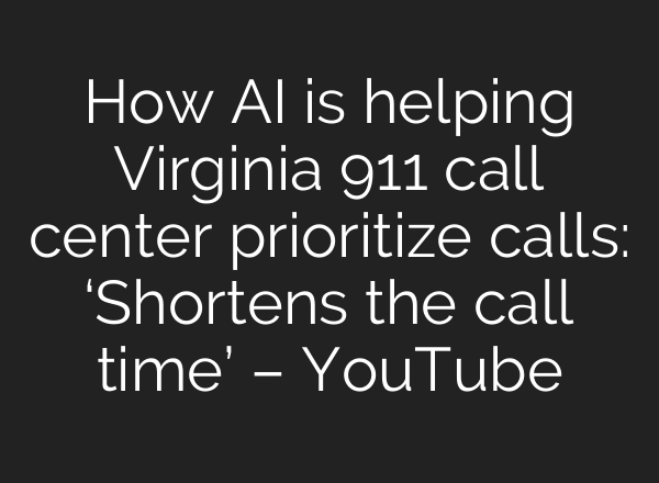 How AI is helping Virginia 911 call center prioritize calls: ‘Shortens the call time’ – YouTube