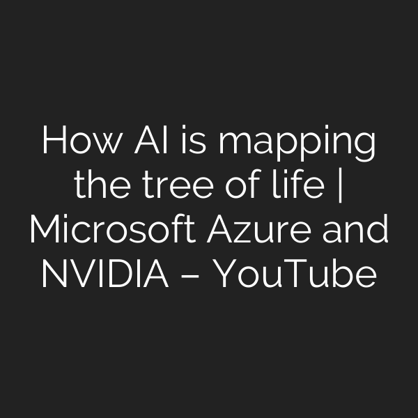 How AI is mapping the tree of life | Microsoft Azure and NVIDIA – YouTube