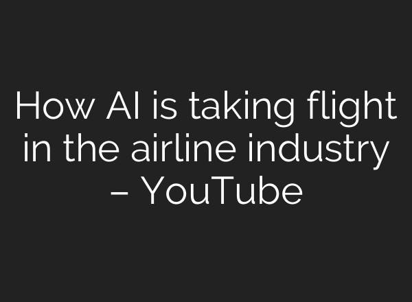 How AI is taking flight in the airline industry – YouTube