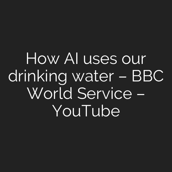 How AI uses our drinking water – BBC World Service – YouTube