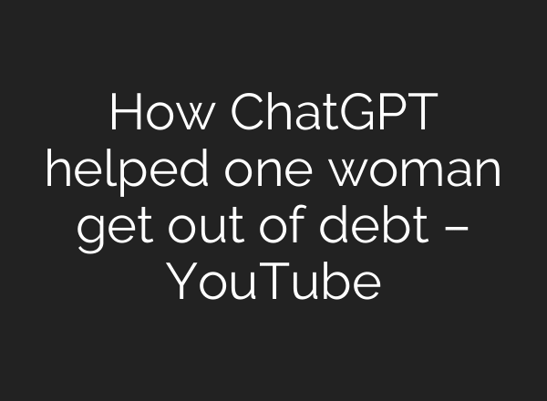 How ChatGPT helped one woman get out of debt – YouTube