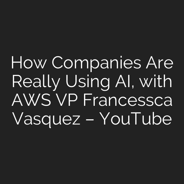 How Companies Are Really Using AI, with AWS VP Francessca Vasquez – YouTube