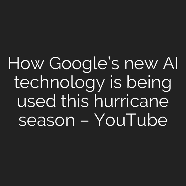 How Google’s new AI technology is being used this hurricane season – YouTube