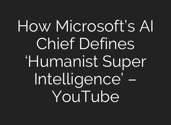 How Microsoft’s AI Chief Defines ‘Humanist Super Intelligence’ – YouTube