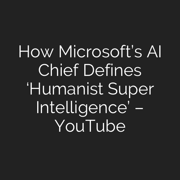How Microsoft’s AI Chief Defines ‘Humanist Super Intelligence’ – YouTube