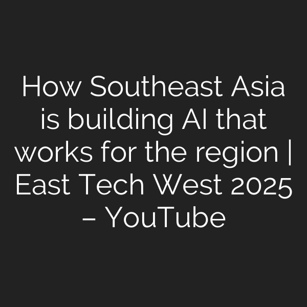 How Southeast Asia is building AI that works for the region | East Tech West 2025 – YouTube