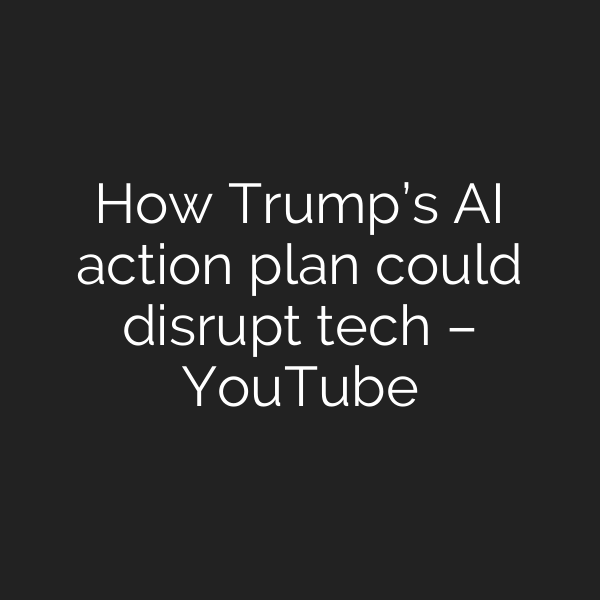 How Trump’s AI action plan could disrupt tech – YouTube