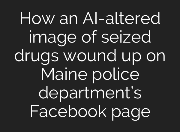How an AI-altered image of seized drugs wound up on Maine police department’s Facebook page