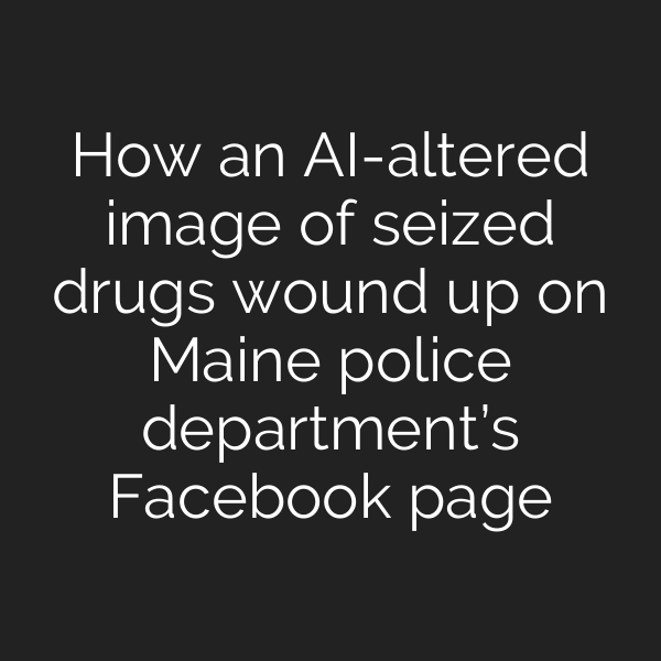 How an AI-altered image of seized drugs wound up on Maine police department’s Facebook page