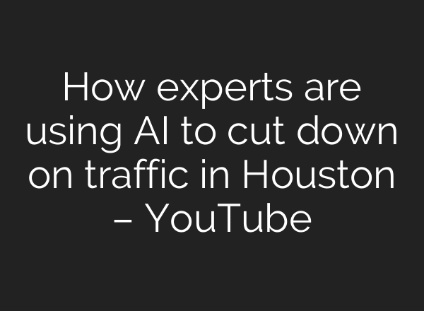 How experts are using AI to cut down on traffic in Houston – YouTube