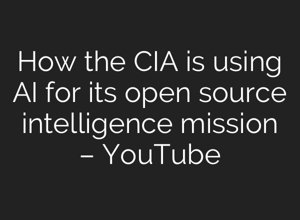 How the CIA is using AI for its open source intelligence mission – YouTube