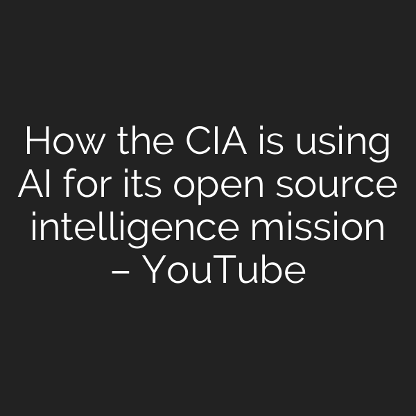 How the CIA is using AI for its open source intelligence mission – YouTube