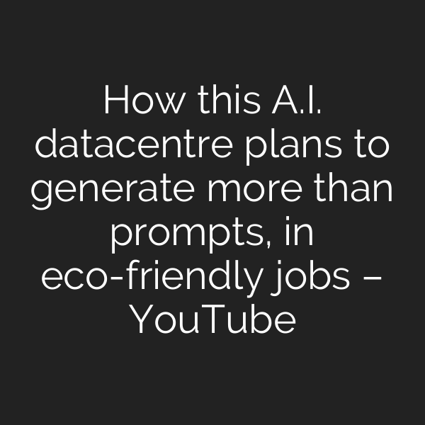 How this A.I. datacentre plans to generate more than prompts, in eco-friendly jobs – YouTube