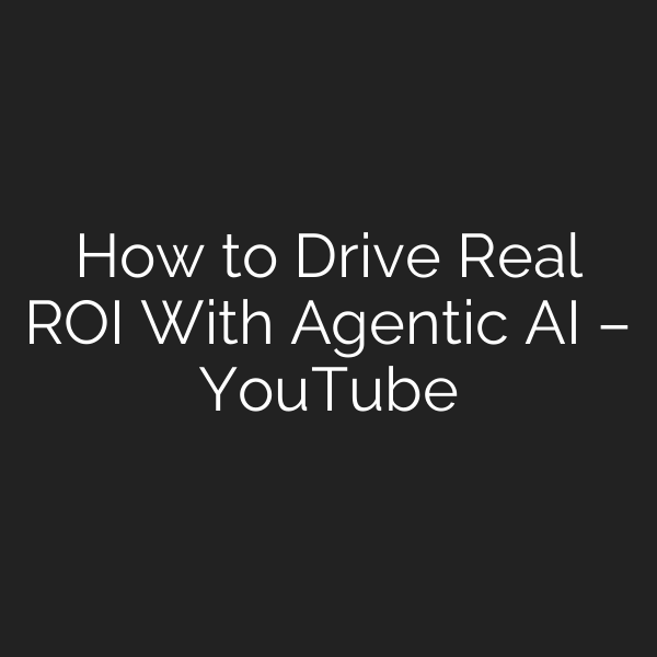 How to Drive Real ROI With Agentic AI – YouTube