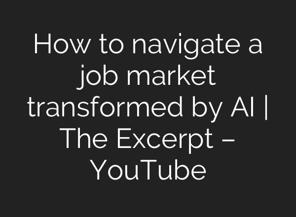 How to navigate a job market transformed by AI | The Excerpt – YouTube