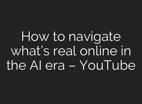 How to navigate what’s real online in the AI era – YouTube