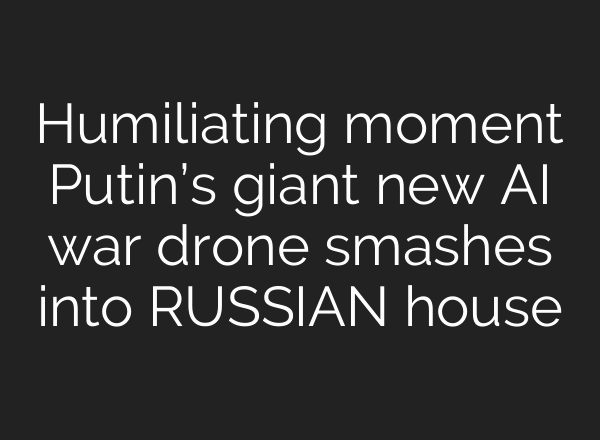 Humiliating moment Putin’s giant new AI war drone smashes into RUSSIAN house