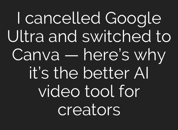 I cancelled Google Ultra and switched to Canva — here’s why it’s the better AI video tool for creators