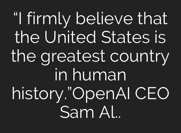 “I firmly believe that the United States is the greatest country in human history.”OpenAI CEO Sam Al..
